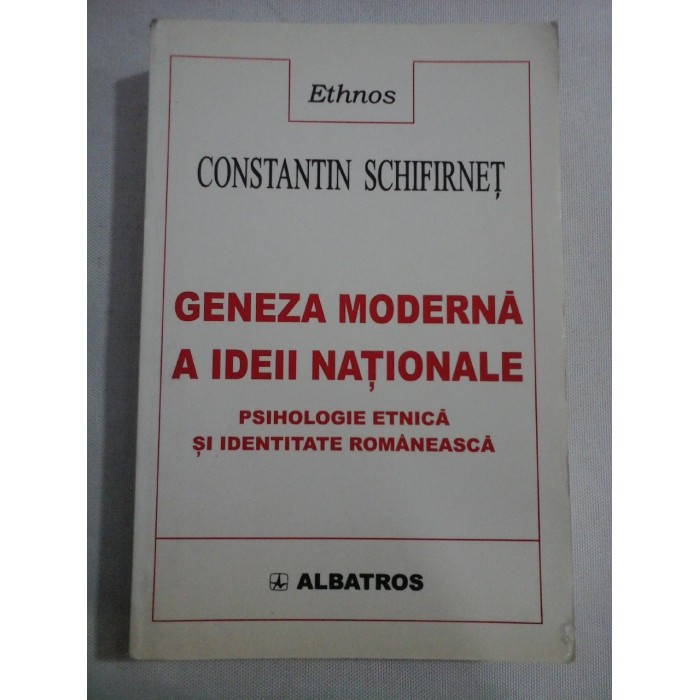     GENEZA  MODERNA  A  IDEII  NATIONALE  Psihologie etnica si Identitatea  Romaneasca  -  Constantin  SCHFIRNET